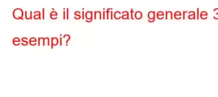 Qual è il significato generale 3 esempi?