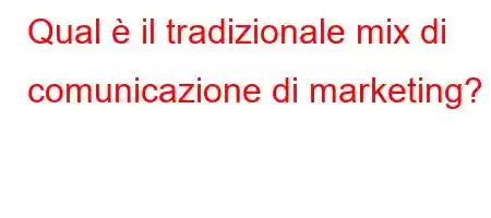 Qual è il tradizionale mix di comunicazione di marketing?