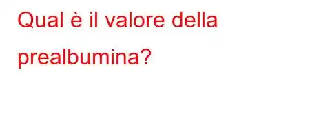 Qual è il valore della prealbumina