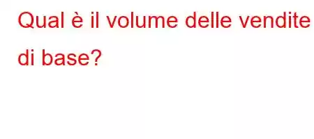 Qual è il volume delle vendite di base?