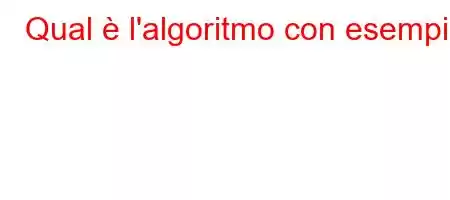 Qual è l'algoritmo con esempi?