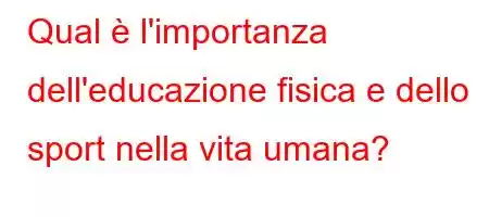 Qual è l'importanza dell'educazione fisica e dello sport nella vita umana