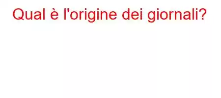 Qual è l'origine dei giornali?