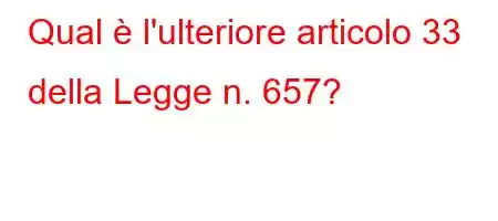 Qual è l'ulteriore articolo 33 della Legge n. 657