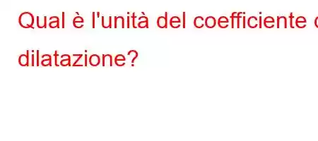 Qual è l'unità del coefficiente di dilatazione?