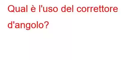 Qual è l'uso del correttore d'angolo?