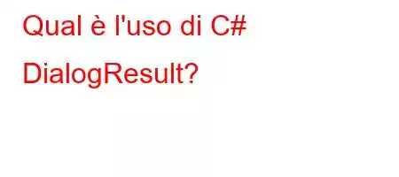 Qual è l'uso di C# DialogResult