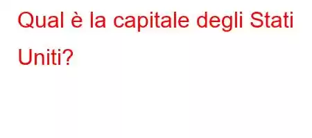 Qual è la capitale degli Stati Uniti?