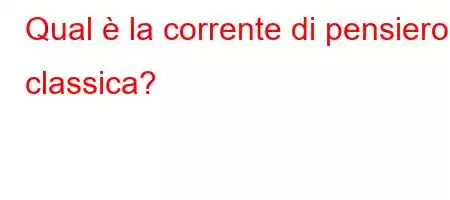 Qual è la corrente di pensiero classica?