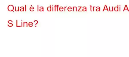 Qual è la differenza tra Audi A4 S Line?