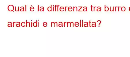 Qual è la differenza tra burro di arachidi e marmellata