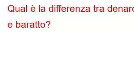 Qual è la differenza tra denaro e baratto?