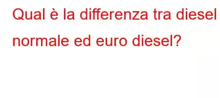 Qual è la differenza tra diesel normale ed euro diesel?