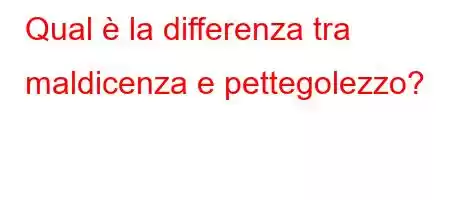 Qual è la differenza tra maldicenza e pettegolezzo?