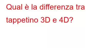 Qual è la differenza tra tappetino 3D e 4D?