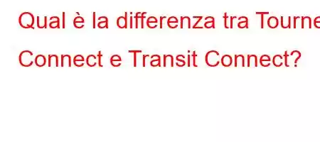 Qual è la differenza tra Tourneo Connect e Transit Connect