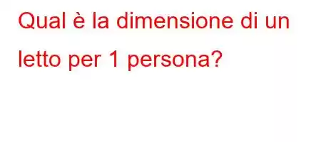 Qual è la dimensione di un letto per 1 persona