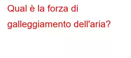 Qual è la forza di galleggiamento dell'aria