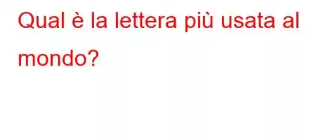 Qual è la lettera più usata al mondo