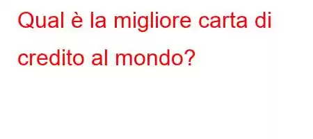 Qual è la migliore carta di credito al mondo?