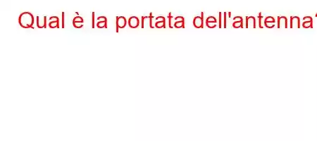 Qual è la portata dell'antenna?