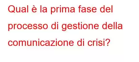 Qual è la prima fase del processo di gestione della comunicazione di crisi?