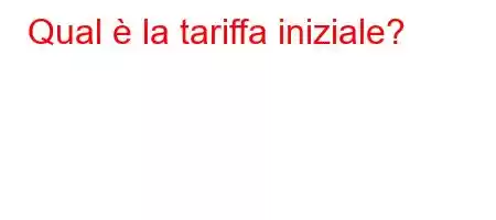 Qual è la tariffa iniziale?