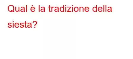 Qual è la tradizione della siesta?