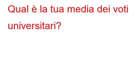 Qual è la tua media dei voti universitari?