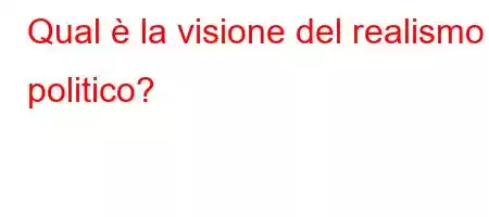 Qual è la visione del realismo politico?