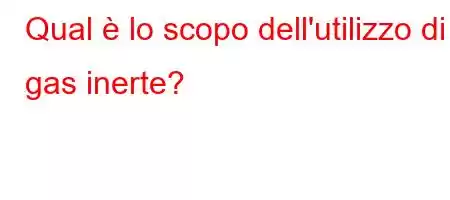 Qual è lo scopo dell'utilizzo di gas inerte