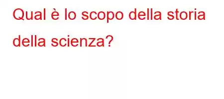 Qual è lo scopo della storia della scienza?