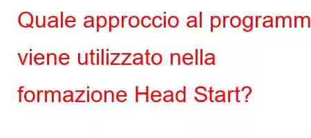 Quale approccio al programma viene utilizzato nella formazione Head Start?