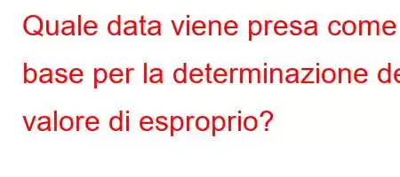 Quale data viene presa come base per la determinazione del valore di esproprio?