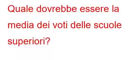 Quale dovrebbe essere la media dei voti delle scuole superiori