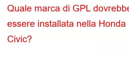 Quale marca di GPL dovrebbe essere installata nella Honda Civic?