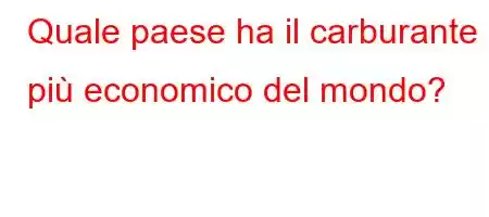 Quale paese ha il carburante più economico del mondo