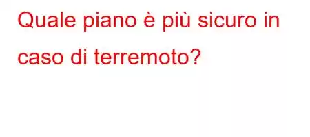 Quale piano è più sicuro in caso di terremoto