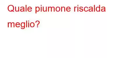 Quale piumone riscalda meglio