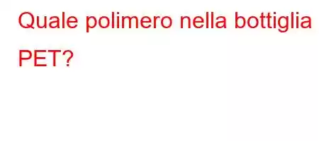 Quale polimero nella bottiglia in PET?