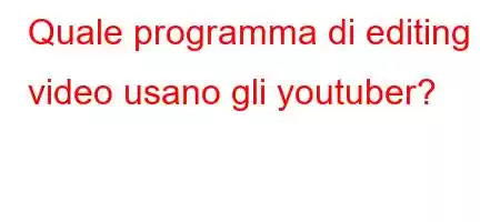 Quale programma di editing video usano gli youtuber?