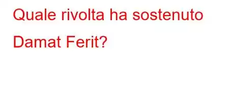 Quale rivolta ha sostenuto Damat Ferit