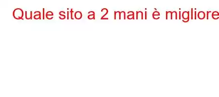 Quale sito a 2 mani è migliore?