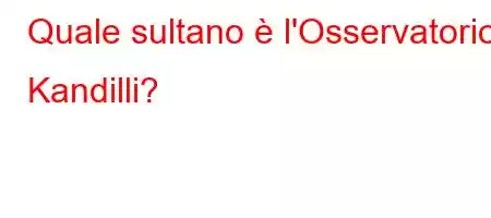 Quale sultano è l'Osservatorio Kandilli?