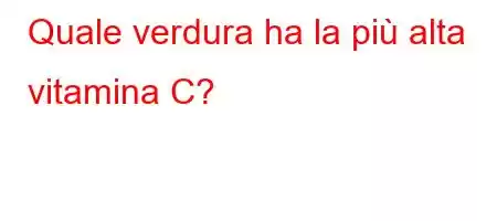 Quale verdura ha la più alta vitamina C?