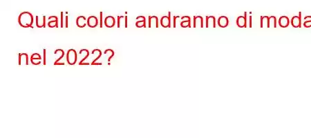 Quali colori andranno di moda nel 2022