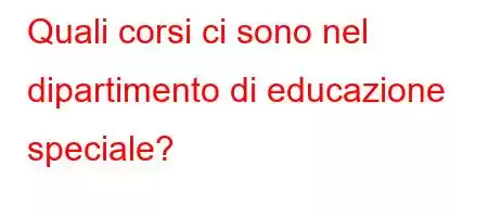 Quali corsi ci sono nel dipartimento di educazione speciale