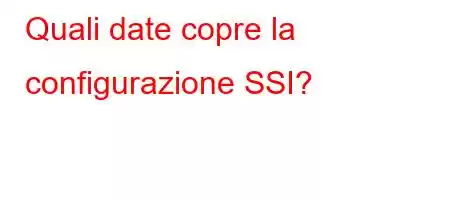 Quali date copre la configurazione SSI