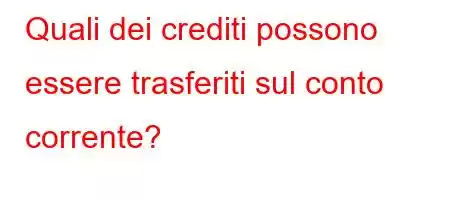 Quali dei crediti possono essere trasferiti sul conto corrente