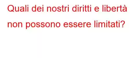 Quali dei nostri diritti e libertà non possono essere limitati?